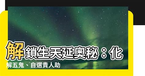 易經生天延|【生天延】解鎖生天延奧秘：化解五鬼、自選貴人助你順遂一生